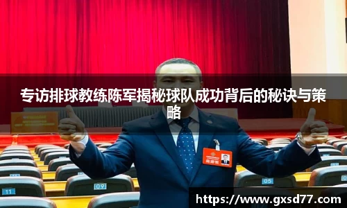 专访排球教练陈军揭秘球队成功背后的秘诀与策略