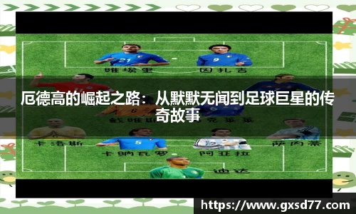 厄德高的崛起之路：从默默无闻到足球巨星的传奇故事
